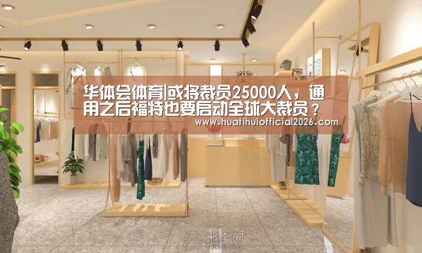 华体会体育|或将裁员25000人,通用之后福特也要启动全球大裁员?(图1) 华体会数据
